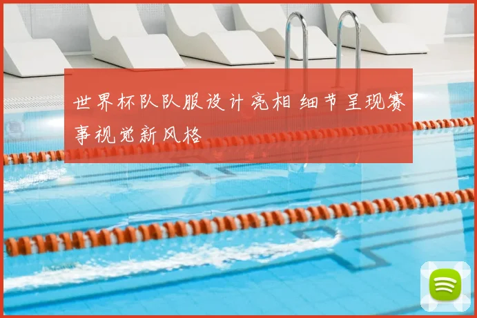 世界杯队队服设计亮相 细节呈现赛事视觉新风格