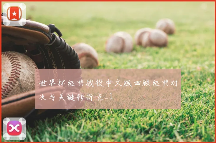 世界杯经典战役中文版回顾经典对决与关键转折点_1