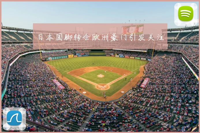 日本国脚转会欧洲豪门引发关注