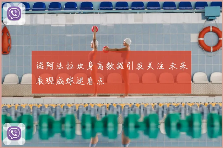 诺阿法拉坎身高数据引发关注 未来表现成球迷看点