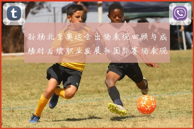 孙杨北京奥运会出场表现回顾与成绩对后续职业发展和国际赛场表现影响