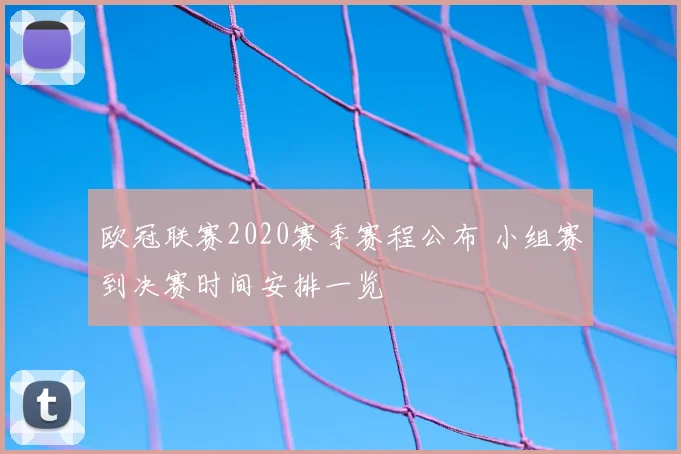 欧冠联赛2020赛季赛程公布 小组赛到决赛时间安排一览