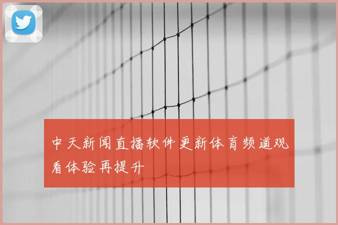 中天新闻直播软件更新体育频道观看体验再提升