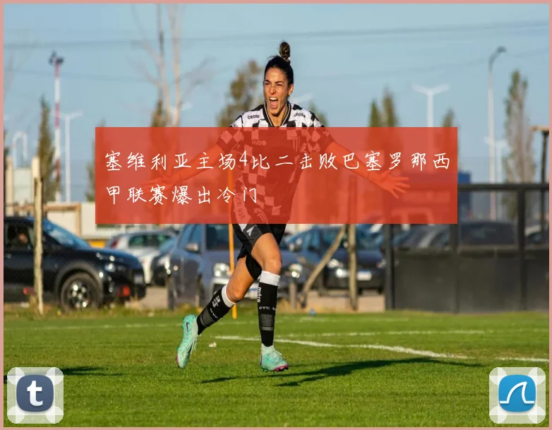 塞维利亚主场4比二击败巴塞罗那西甲联赛爆出冷门