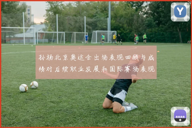 孙杨北京奥运会出场表现回顾与成绩对后续职业发展和国际赛场表现影响